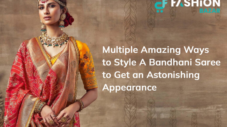 Multiple Amazing Ways to Style A Bandhani Saree to Get an Astonishing Appearance